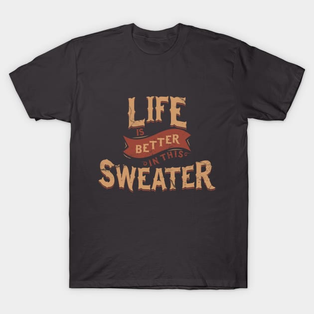 Life Is Better In This Sweater T-Shirt by yaros